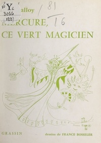 Alice Galloy et France Bosseler - Mercure, ce vert magicien - Poèmes pour enfants petits et grands.