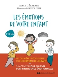 Alice Gelabale et Anouck Ferri - Les émotions de votre enfant - De 0 à 10 ans.