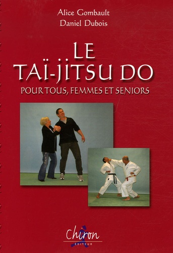 Alice Gombault et Daniel Dubois - La Taï-jitsu do pour tous, femmes et seniors.