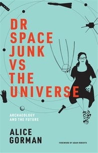 Alice Gorman - Dr Space Junk vs The Universe - Archaeology and the future.