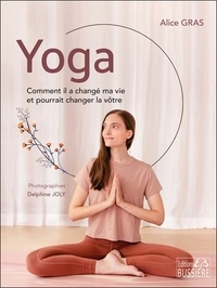 Alice Gras - Yoga - Comment il a changé ma vie et pourrait changer la vôtre.