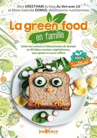 Alice Greetham et Marie Gabrielle Domizi - La green food en famille - Initier les enfants à l'alimentation de demain en 40 idées recettes végétaliennes, sans gluten ni sucre raffiné.