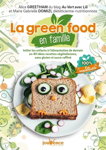 La green food en famille. Initier les enfants à l'alimentation de demain en 40 idées recettes végétaliennes, sans gluten ni sucre raffiné