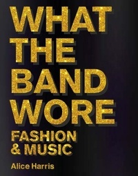 Alice Harris - What the Band Wore - Fashion and Music.