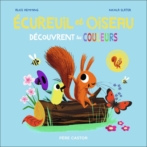 Alice Hemming et Nicola Slater - Ecureuil et Oiseau  : Découvrent les couleurs - Avec des rabats à soulever.