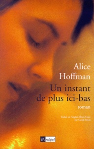 Alice Hoffman - Un instant de plus ici-bas.