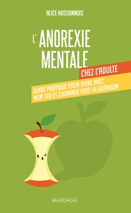 Alice Hussonnois - L'anorexie mentale chez l'adulte - Guide pratique pour vivre avec mon TCA et cheminer vers la guérison.