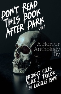  Alice J. Taylor et  Bridget Eilis - Don't Read This Book After Dark Vol. 1 - Don't Read This Book After Dark, #1.