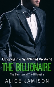  Alice Jamison - Engaged in a Whirlwind Weekend The Barista And The Billionaire Book 4 - Seducing The Billionaire, #4.