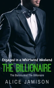 Engaged in a Whirlwind Weekend The Barista And The Billionaire Book 4