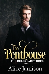  Alice Jamison - The Penthouse (The Rules Part Three) - The Penthouse, #3.