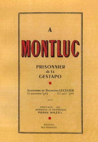 Alice Joly et Raymond Léculier - A Montluc - Prisonnier de la Gestapo, Souvenirs de Raymond Leculier 25 Novembre 1943 - 25 août 1944.