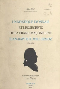 Un Mystique Lyonnais et les secrets de la Franc-Maçonnerie