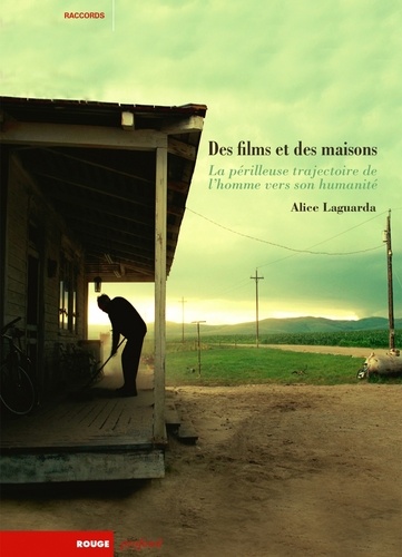 Alice Laguarda - Des films et des maisons - La périlleuse trajectoire de l'homme vers son humanité.