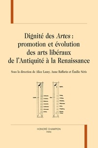 Alice Lamy et Anne Raffarin - Dignité des Artes : promotion et évolution des arts libéraux de l'Antiquité à la Renaissance.