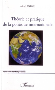 Alice Landau - Théorie et pratique de la politique internationale.