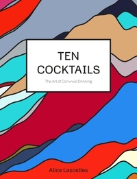 Alice Lascelles - Ten Cocktails - The Art of Convivial Drinking.