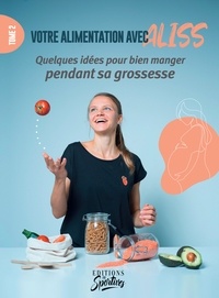 Alice Lévêque - Votre alimentation avec Aliss - Tome 2, Des idées pour bien manger pendant sa grossesse.