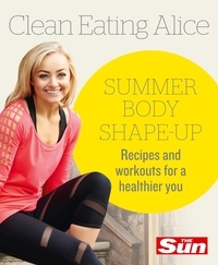 Alice Liveing - Clean Eating Alice Summer Body Shape-up - Recipes and workouts for a healthier you.