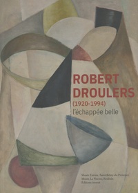 Alice Massé et Bruno Gaudichon - Robert Droulers (1920-1994) - L'échapée belle.