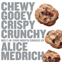 Alice Medrich - Chewy Gooey Crispy Crunchy Melt-in-Your-Mouth Cookies by Alice Medrich.