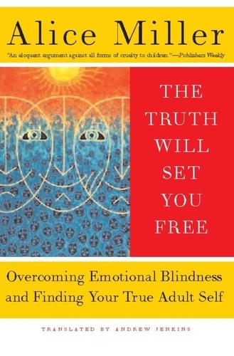 The Truth Will Set You Free. Overcoming Emotional Blindness and Finding Your True Adult Self
