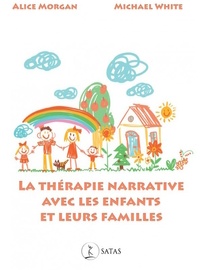 Alice Morgan et Michael White - La thérapie narrative avec les enfants et leur famille.