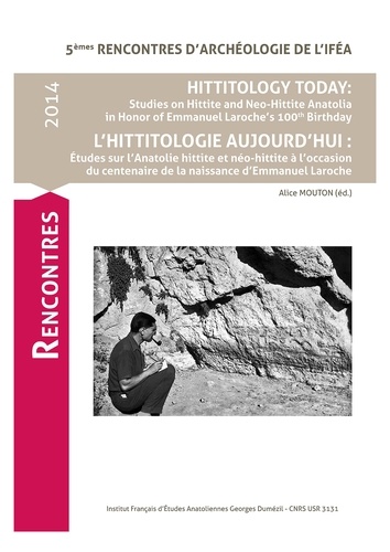 Hittitology today: Studies on Hittite and Neo-Hittite Anatolia in Honor of Emmanuel Laroche’s 100th Birthday. 5e Rencontres d'archéologie de l'IFEA, Istanbul 21-22 novembre 2014