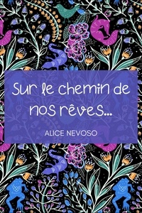 Alice Nevoso - Sur le chemin de nos rêves….