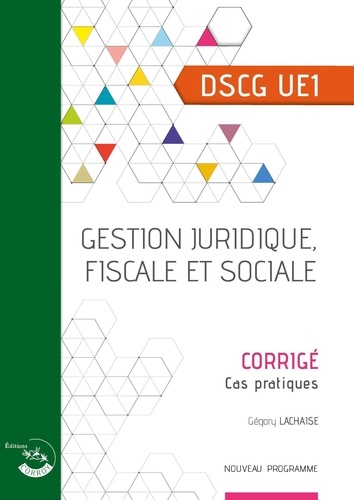 Alice Polynice et Bertrand Beringer - Gestion juridique, fiscale et sociale DSCG UE1 - Corrigé.