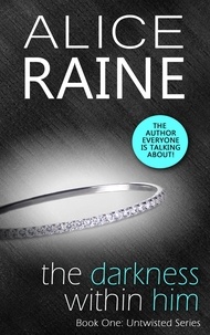 Alice Raine - The Darkness within him - Book 1, Untwisted Series.