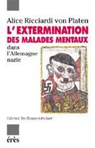 Alice Ricciardi von Platen - L'Extermination Des Malades Mentaux Dans L'Allemagne Nazie.
