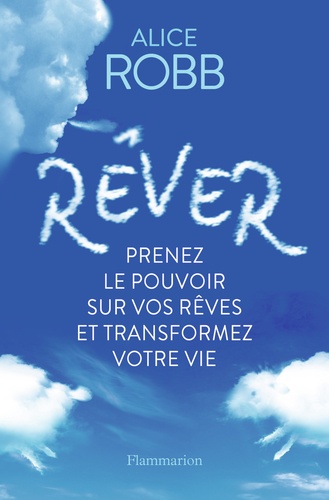 Rêver. Prenez le pouvoir sur vos rêves et transformez votre vie