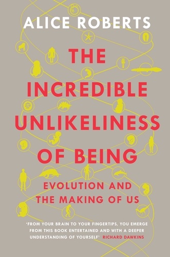 The Incredible Unlikeliness of Being. Evolution and the Making of Us