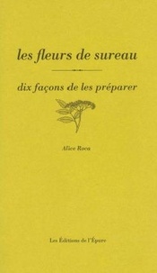 Alice Roca - Les fleurs de sureau - Dix façons de les préparer.