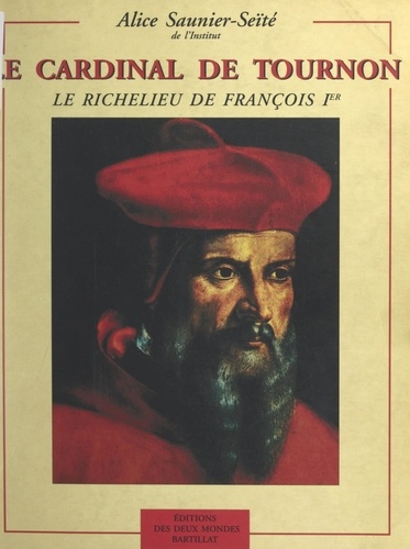 Le cardinal de Tournon. Le Richelieu de François Ier