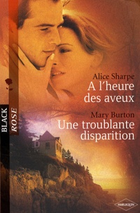 Alice Sharpe et Mary Burton - A l'heure des aveux ; Une troublante disparition.