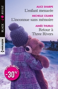 Alice Sharpe et Michelle Celmer - L'enfant menacée ; L'inconnue sans mémoire ; Retour à Three Rivers.