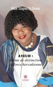 Alice Stagnetto Onana - Ayeuh : femme de distinction, la force herculéenne.