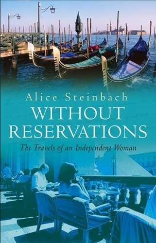 Alice Steinbach - Without Reservations : The Travels of an Independent Woman.