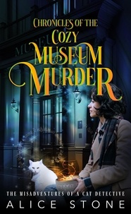  Alice Stone - Chronicles of the Cozy Museum Murder: The Misadventures of a Cat Detective - The Misadventures of a Cat Detective, #3.