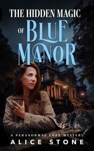  Alice Stone - The Hidden Magic of Blue Manor: A Paranormal Cozy Mystery.