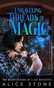  Alice Stone - Unraveling Threads of Magic: The Misadventures of a Cat Detective - The Misadventures of a Cat Detective, #2.