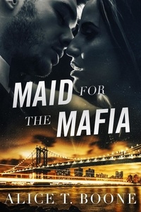  Alice T. Boone - Maid For The Mafia.