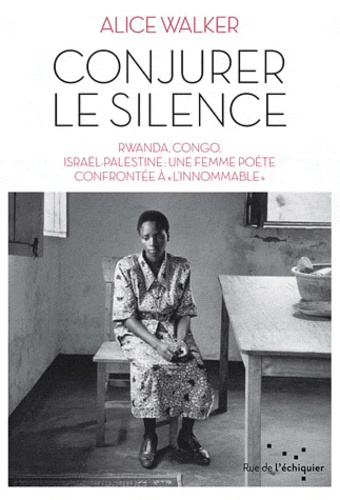 Alice Walker - Conjurer le silence - Rwanda, Congo, Israël-Palestine : une femme poète confrontée à "l'innommable".