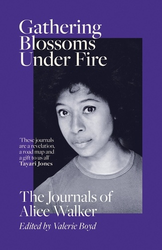 Gathering Blossoms Under Fire. The Journals of Alice Walker