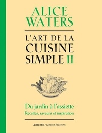 Lire un ebook en ligne L'Art de la cuisine simple  - Tome 2 en francais  9782330172978 par Alice Waters, Kelsie Kerr, Patricia Curtan, Camille Labro