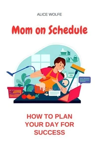 Mom on Schedule: How to Plan Your Day for Success