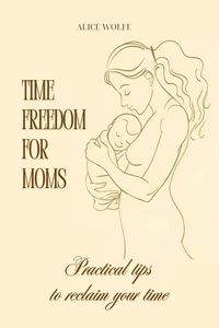 Time Freedom for Moms: Practical Tips to Reclaim Your Time