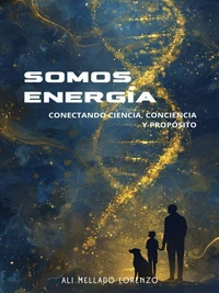 Somos Energía: Conectando Ciencia, Conciencia y Propósito